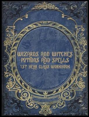 Wizards and Witches Potions and Spells 1st Year Class Workbook: Line Ruled Paper Notebook for Student Wizards and Witches