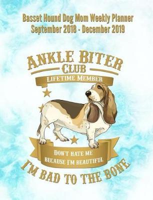 Basset Hound Dog Mom Weekly Planner September 2018 - December 2019: Canine Gift Notebook Planning Organizer for Puppy Lovers
