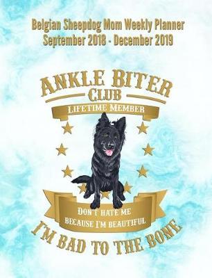 Belgian Sheepdog Mom Weekly Planner September 2018 - December 2019: Canine Gift Notebook Planning Organizer for Puppy Lovers