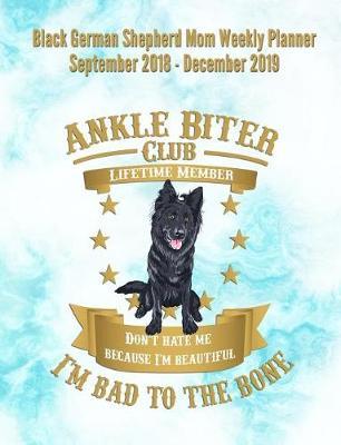 Black German Shepherd Mom Weekly Planner September 2018 - December 2019: Canine Gift Notebook Planning Organizer for Puppy Lovers