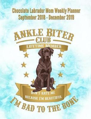 Chocolate Labrador Mom Weekly Planner September 2018 - December 2019: Canine Gift Notebook Planning Organizer for Puppy Lovers