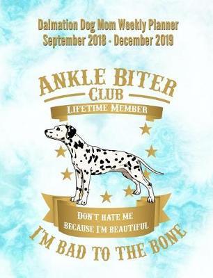 Dalmatian Dog Mom Weekly Planner September 2018 - December 2019: Canine Gift Notebook Planning Organizer for Puppy Lovers