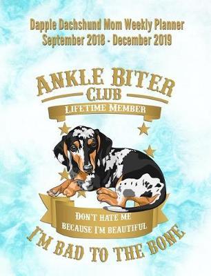 Dapple Dachshund Mom Weekly Planner September 2018 - December 2019: Canine Gift Notebook Planning Organizer for Puppy Lovers
