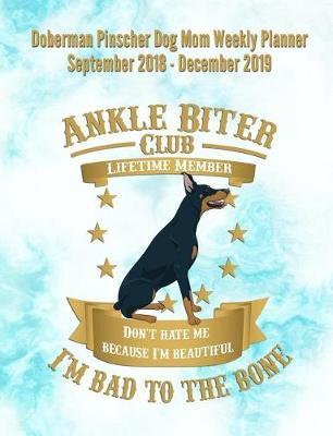 Doberman Pinscher Dog Mom Weekly Planner September 2018 - December 2019: Canine Gift Notebook Planning Organizer for Puppy Lovers