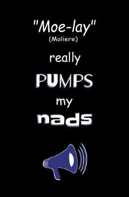 Moe-Lay (Moliere) Really Pumps My Nads: Blank Journal and Motion Picture Quote