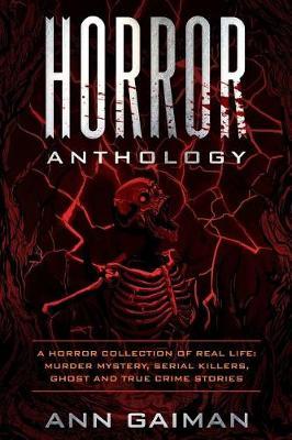 Horror Anthology: a Horror Collection of Real life: Murder mystery, Serial killers, ghost and True crime stories
