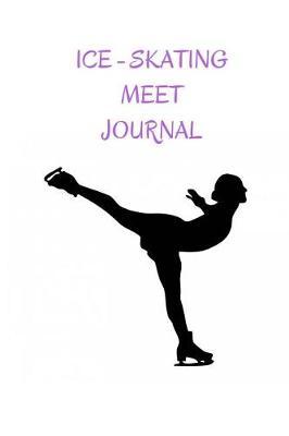 Ice Skating Meet Journal: 6 X 9 100 Pages Journal for Girls Which Can Also Be Used as a Training Journal