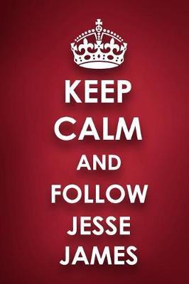 Keep Calm And Follow Jesse James: Jesse James Diary Journal Notebook