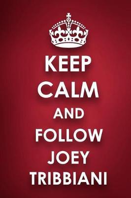 Keep Calm And Follow Joey Tribbiani: Joey Tribbiani Diary Journal Notebook