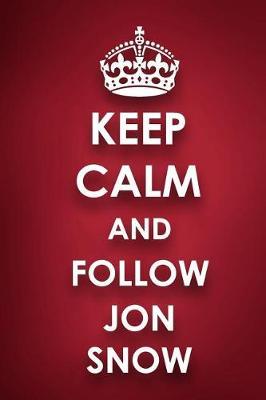 Keep Calm And Follow Jon Snow: Jon Snow Diary Journal Notebook