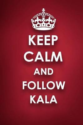 Keep Calm And Follow Kala: Kala Diary Journal Notebook