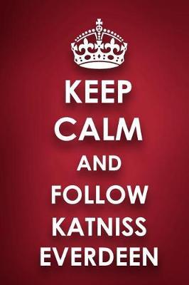 Keep Calm And Follow Katniss Everdeen: Katniss Everdeen Diary Journal Notebook
