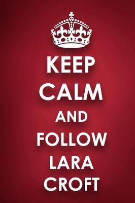 Keep Calm And Follow Lara Croft: Lara Croft Diary Journal Notebook