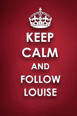 Keep Calm And Follow Louise: Louise Diary Journal Notebook