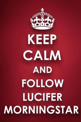 Keep Calm And Follow Lucifer Morningstar: Lucifer Morningstar Diary Journal Notebook
