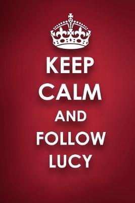 Keep Calm And Follow Lucy: Lucy Diary Journal Notebook