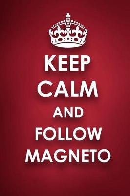 Keep Calm And Follow Magneto: Magneto Diary Journal Notebook