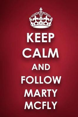 Keep Calm And Follow Marty Mcfly: Marty Mcfly Diary Journal Notebook