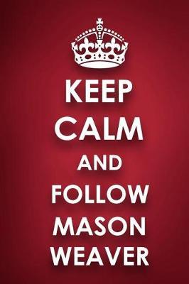 Keep Calm and Follow Mason Weaver: Mason Weaver Diary Journal Notebook