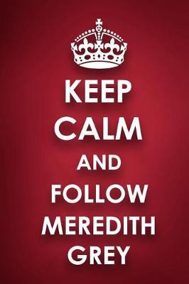 Keep Calm And Follow Meredith Grey: Meredith Grey Diary Journal Notebook