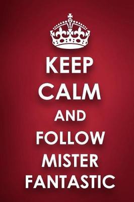 Keep Calm And Follow Mister Fantastic: Mister Fantastic Diary Journal Notebook