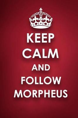 Keep Calm And Follow Morpheus: Morpheus Diary Journal Notebook