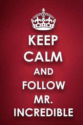 Keep Calm And Follow Mr. Incredible: Mr. Incredible Diary Journal Notebook