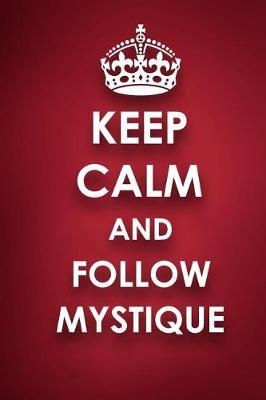 Keep Calm and Follow Mystique: Mystique Diary Journal Notebook