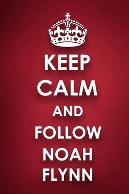 Keep Calm and Follow Noah Flynn: Noah Flynn Diary Journal Notebook