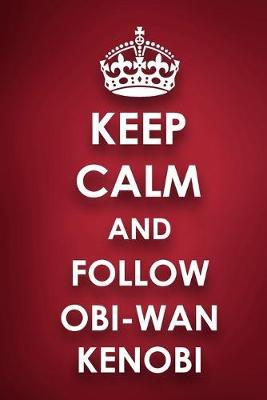 Keep Calm And Follow Obi-Wan Kenobi: Obi-Wan Kenobi Diary Journal Notebook