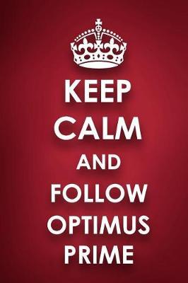 Keep Calm And Follow Optimus Prime: Optimus Prime Diary Journal Notebook