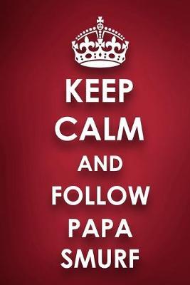Keep Calm And Follow Papa Smurf: Papa Smurf Diary Journal Notebook