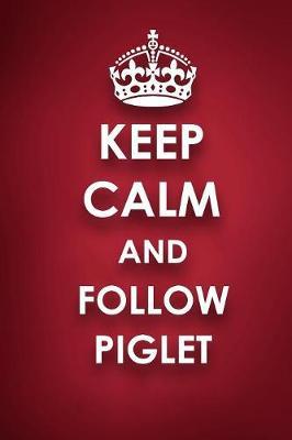 Keep Calm And Follow Piglet: Piglet Diary Journal Notebook