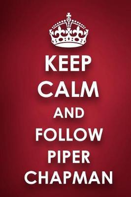 Keep Calm And Follow Piper Chapman: Piper Chapman Diary Journal Notebook