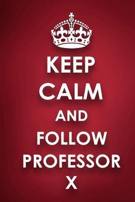 Keep Calm And Follow Professor X: Professor X Diary Journal Notebook