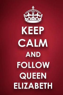 Keep Calm And Follow Queen Elizabeth: Queen Elizabeth Diary Journal Notebook