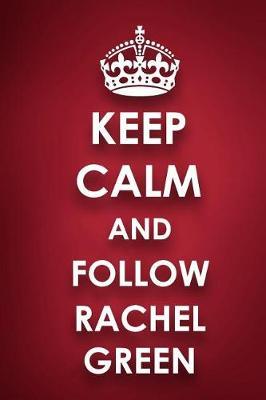 Keep Calm and Follow Rachel Green: Rachel Green Diary Journal Notebook