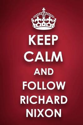 Keep Calm And Follow Richard Nixon: Richard Nixon Diary Journal Notebook