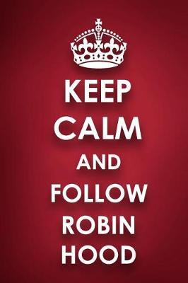 Keep Calm And Follow Robin Hood: Robin Hood Diary Journal Notebook