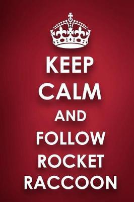 Keep Calm And Follow Rocket Raccoon: Rocket Raccoon Diary Journal Notebook