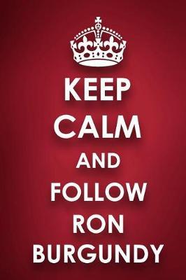 Keep Calm And Follow Ron Burgundy: Ron Burgundy Diary Journal Notebook