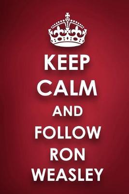 Keep Calm And Follow Ron Weasley: Ron Weasley Diary Journal Notebook