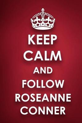 Keep Calm And Follow Roseanne Conner: Roseanne Conner Diary Journal Notebook