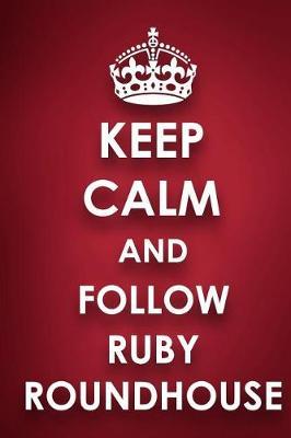 Keep Calm And Follow Ruby Roundhouse: Ruby Roundhouse Diary Journal Notebook