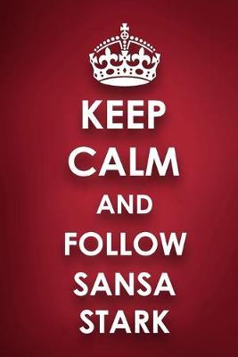 Keep Calm And Follow Sansa Stark: Sansa Stark Diary Journal Notebook