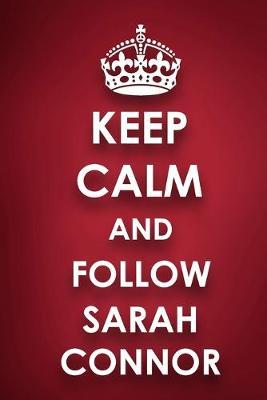 Keep Calm And Follow Sarah Connor: Sarah Connor Diary Journal Notebook