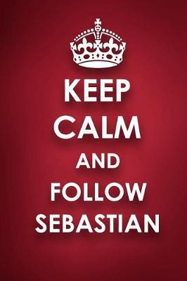 Keep Calm And Follow Sebastian: Sebastian Diary Journal Notebook