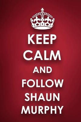 Keep Calm And Follow Shaun Murphy: Shaun Murphy Diary Journal Notebook