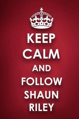 Keep Calm And Follow Shaun Riley: Shaun Riley Diary Journal Notebook