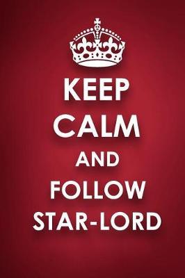 Keep Calm And Follow Star-Lord: Star-Lord Diary Journal Notebook